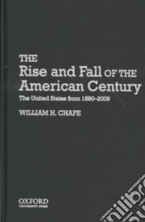 The Rise and Fall of the American Century libro in lingua di Chafe William H.