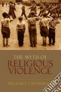 The Myth of Religous Violence libro in lingua di Cavanaugh William T.