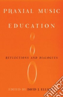 Praxial Music Education libro in lingua di Elliot David J. (EDT)