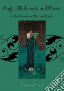 Magic, Witchcraft and Ghosts in the Greek and Roman Worlds libro in lingua di Ogden Daniel