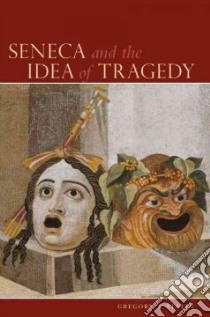 Seneca and the Idea of Tragedy libro in lingua di Staley Gregory Allan