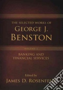 The Selected Works of George J. Benston libro in lingua di Rosenfeld James D. (EDT)