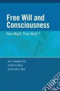 Free Will and Consciousness libro in lingua di Baumeister Roy F. (EDT), Mele Alfred R. (EDT), Vohs Kathleen D. (EDT)