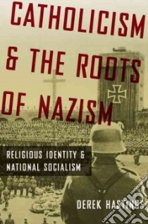 Catholicism and the Roots of Nazism libro in lingua di Hastings Derek
