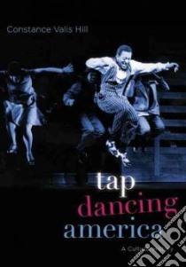 Tap Dancing America libro in lingua di Hill Constance Valis