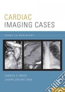 Cardiac Imaging Cases libro in lingua di White Charles S., Chen Joseph Jen-Sho M.D.