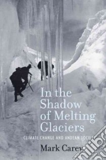In the Shadow of Melting Glaciers libro in lingua di Carey Mark