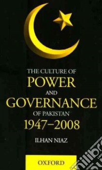 The Culture of Power and Governance in Pakistan 1947-2008 libro in lingua di Niaz Ilhan