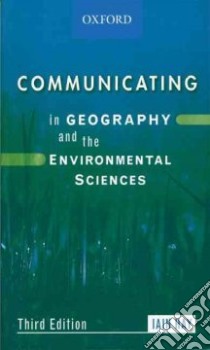Communicating in Geography And the Environmental Sciences libro in lingua di Hay Iain