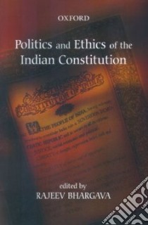 Politics and Ethics of the Indian Constitution libro in lingua di Bhargava Rajeev (EDT)