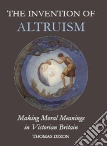 The Invention of Altruism libro in lingua di Dixon Thomas