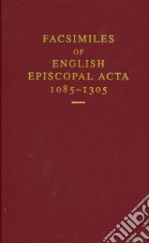 Facsimiles of English Episcopal Acta, 1085-1305 libro in lingua di Brett Martin, Hoskin Philippa (CON), Smith David (CON)