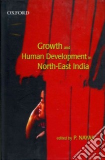 Growth and Human Development in North-east India libro in lingua di Nayak Purushottam