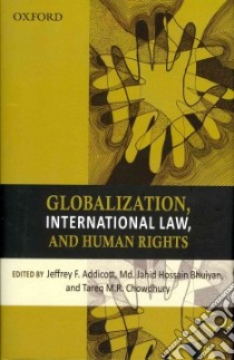 Globalization, International Law, and Human Rights libro in lingua di Addicott Jeffery F., Bhuiyan Jahid Hossain M.D., Chowdhury Tareq M. R.
