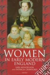 Women in Early Modern England 1550-1720 libro in lingua di Mendelson Sara Heller, Crawford Patricia