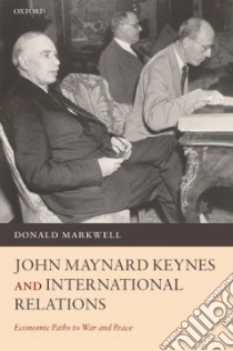 John Maynard Keynes And International Relations libro in lingua di Markwell Donald