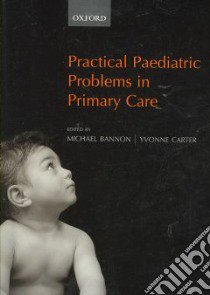 Practical Paediatric Problems in Primary Care libro in lingua di Bannon Michael (EDT), Carter Yvonne (EDT)