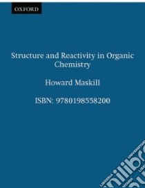 Structure and Reactivity in Organic Chemistry libro in lingua di Maskill Howard