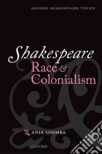 Shakespeare, Race, and Colonialism libro in lingua di Loomba Ania