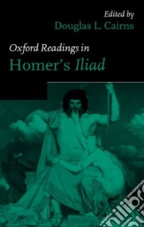 Oxford Readings in Homer's Iliad libro in lingua di Cairns Douglas L. (EDT)