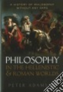 Philosophy in the Hellenistic and Roman Worlds libro in lingua di Adamson Peter