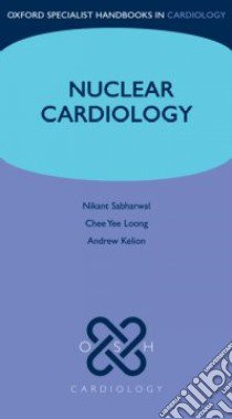 Nuclear Cardiology libro in lingua di Sabharwal Nikant, Loong Chee Yee, Kelion Andrew