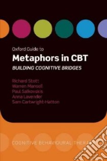 Oxford Guide to Metaphors in Cbt libro in lingua di Stott Richard, Mansell Warren, Salkovskis Paul, Lavender Anna, Cartwright-hatton Sam