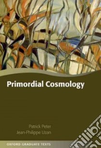 Primordial Cosmology libro in lingua di Peter Patrick, Uzan Jean-philippe, Brujic Jasna (TRN), de Rham Claudia (TRN)