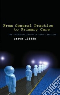 From General Practice to Primary Care libro in lingua di Iliffe Steve