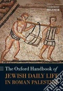 The Oxford Handbook of Jewish Daily Life in Roman Palestine libro in lingua di Hezser Catherine (EDT)