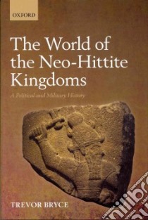 The World of Neo-Hittite Kingdoms libro in lingua di Bryce Trevor