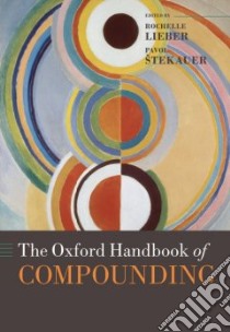 The Oxford Handbook of Compounding libro in lingua di Lieber Rochelle (EDT), Stekauer Pavol (EDT)