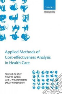 Applied Methods of Cost-Effectiveness Analysis in Health Care libro in lingua di Gray Alistair M., Clarke Philip M., Wolstenholme Jane L., Wordsworth Sarah