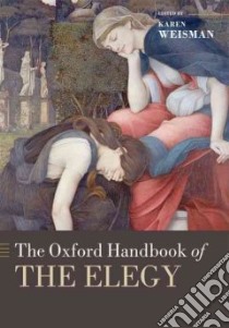The Oxford Handbook of the Elegy libro in lingua di Weisman Karen (EDT)