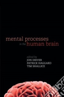 Mental Processes in the Human Brain libro in lingua di Driver Jon (EDT), Haggard Patrick (EDT), Shallice Tim (EDT)