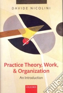 Practice Theory, Work, and Organization libro in lingua di Davide Nicolini