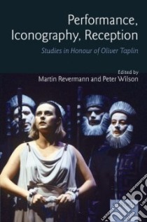 Performance, Iconography, Reception libro in lingua di Revermann Martin (EDT), Wilson Peter (EDT)