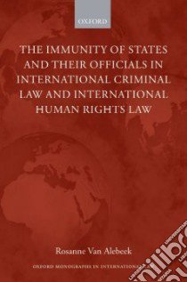 The Immunities of States and Their Officials In International Criminal Law And International Human Rights Law libro in lingua di Alebeek Rosanne Van