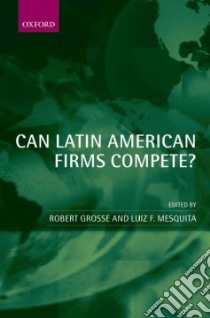 Can Latin American Firms Compete? libro in lingua di Grosse Robert E. (EDT), Mesquita Luiz F. (EDT)