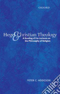 Hegel and Christian Theology libro in lingua di Hodgson Peter C.
