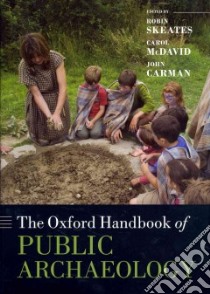 The Oxford Handbook of Public Archaeology libro in lingua di Skeates Robin (EDT), McDavid Carol (EDT), Carman John (EDT)