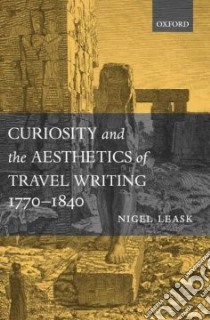 Curiosity and the Aesthetics of Travel Writing, 1770-1840 libro in lingua di Leask Nigel