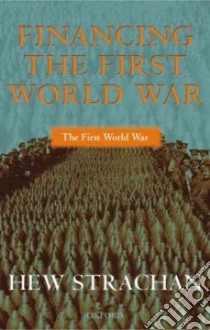 Financing the First World War libro in lingua di Hew Strachan