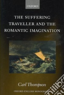 The Suffering Traveller and the Romantic Imagination libro in lingua di Thompson Carl