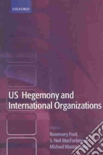Us Hegemony and International Organizations libro in lingua di Foot Rosemary (EDT), MacFarlane S. Neil (EDT), Mastanduno Michael (EDT)