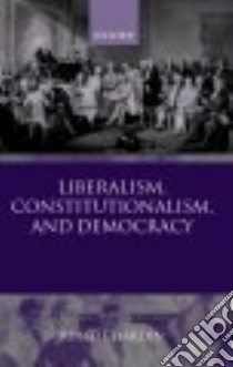 Liberalism, Constitutionalism, and Democracy libro in lingua di Hardin Russell