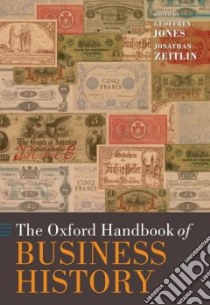 The Oxford Handbook of Business History libro in lingua di Jones Geoffrey (EDT), Zeitlin Jonathan (EDT)