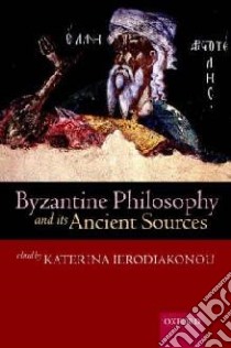 Byzantine Philosophy and Its Ancient Sources libro in lingua di Katerina Ierodiakonou