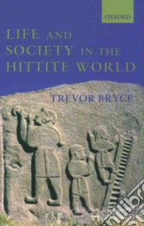 Life and Society in the Hittite World libro in lingua di Bryce Trevor