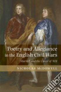 Poetry and Allegiance in the English Civil Wars libro in lingua di McDowell Nicholas